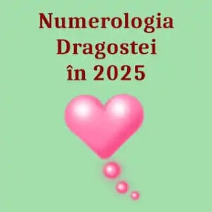 Numerologia Dragostei in 2025 pe baza cifrelor destinului