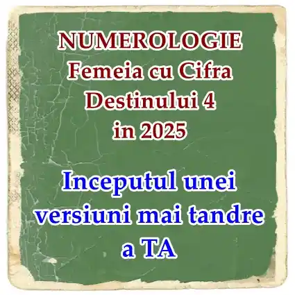 numerologie femeia cu cifra destinului 4 in 2025